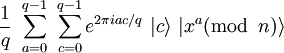 \frac {1}{q} \ \sum_{a=0}^{q-1} \ \sum_{c=0}^{q-1} e^{2\pi iac/q} \ | c \rangle \ | x^a (\textrm{mod}\, \ n) \rangle
