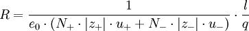 R   =   \frac{1}{e_{0} \cdot (N_+ \cdot |z_+| \cdot u_+     + N_- \cdot |z_-| \cdot u_-)} \cdot \frac{l}{q}