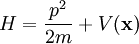 H = \frac{p^2}{2m} + V(\mathbf{x})