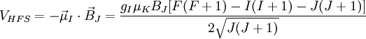 V_{HFS} = - \vec{\mu}_I \cdot \vec{B}_J = \frac{g_I \mu_K B_J [F(F+1)-I(I+1)-J(J+1)]}{2\sqrt{J(J+1)}}