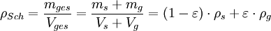\rho_{Sch}= \frac{m_{ges}}{V_{ges}}=\frac{m_s+m_g}{V_s+V_g}=(1-\varepsilon) \cdot \rho_s +\varepsilon \cdot \rho_g