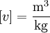 [v] = \mathrm\frac{m^3}{kg}