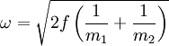 \omega=\sqrt{2f \left( \frac{1}{m_1}+\frac{1}{m_2} \right)}