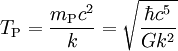 T_{\rm P} = \frac{m_{\rm P} c^2}{k} = \sqrt{\frac{\hbar c^5}{G k^2}}