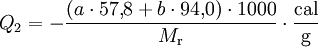 Q_2=-\frac{(a \cdot 57{,}8 + b \cdot 94{,}0)\cdot 1000}{M_{\rm r}} \cdot \frac{\mathrm{cal}}{\mathrm{g}}