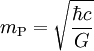 m_{\rm P} = \sqrt{\frac{\hbar c}{G}}