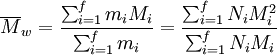 \overline {M}_w = \frac {\sum_{i=1}^f m_i M_i } {\sum_{i=1}^f m_i } = \frac {\sum_{i=1}^f N_i M_i^2 } {\sum_{i=1}^f N_i M_i }