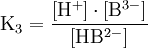 \mathrm{K_3 = {[H^+] \cdot [ B^{3-}] \over [H B ^{2-} ]}}