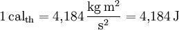 \mathrm{1\, cal_{th} = 4{,}184\, \frac{kg\, m^2}{s^2} = 4{,}184\, J}