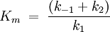 K_m\;=\;\frac{(k_{-1}+k_2)}{k_1}