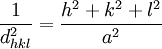 \frac{1}{d_{hkl}^2} = \frac{h^2 + k^2 +l^2}{a^2}
