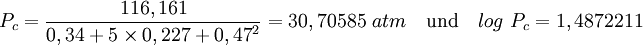P_c=\frac{116,161}{{0,34+5 \times 0,227 + 0,47}^2}=30,70585\ atm\quad \mbox{und} \quad log\ P_c=1,4872211