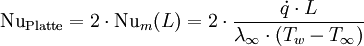 \mathrm{Nu}_\mathrm{Platte} = 2 \cdot \mathrm{Nu}_m(L) = 2 \cdot \frac{\dot q \cdot L}{\lambda_\infty \cdot (T_w - T_\infty)}