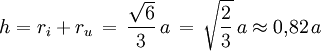 h = r_i + r_u \, = \, \frac{\sqrt{6}}{3} \, a \, = \, \sqrt{\frac{2}{3}} \, a\approx 0{,}82 \, a