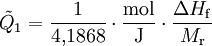 \tilde{Q}_1=\frac{1}{4{,}1868}\cdot \frac{\mathrm{mol}}{\mathrm{J}}\cdot \frac{\Delta H_{\rm f}}{M_{\rm r}}