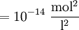 = {10^{-14}}\ \mathrm{\frac{mol^2}{l^2}}