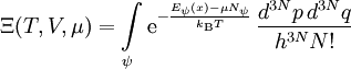 \Xi(T, V, \mu) = \int\limits_{\psi}  \mathrm{e}^{-\frac{E_\psi(x) - \mu N_\psi}{k_\mathrm{B}T}}  \, \frac{d^{3N} p \, d^{3N} q}{h^{3N} N!}