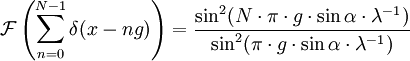 \mathcal{F}\left(\sum_{n=0}^{N-1}\delta(x-ng)\right)=\frac {\sin^2(N \cdot \pi \cdot g \cdot \sin \alpha \cdot \lambda^{-1})}{\sin^2(\pi \cdot g \cdot \sin \alpha \cdot \lambda^{-1})}