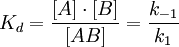 K_d = {[A] \cdot [B] \over [AB]} = {k_{-1} \over k_1}