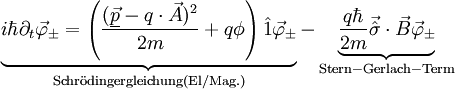\underbrace{i \hbar \partial_t \vec \varphi_\pm = \left( \frac{(\underline{\vec p}-q \cdot \vec A)^2}{2 m} + q \phi \right) \hat 1 \vec \varphi_\pm}_{\rm{Schr}\ddot o\rm{dingergleichung} (\rm El/Mag.) } - \underbrace{\frac{q \hbar}{2m}\vec{\hat \sigma} \cdot \vec B \vec \varphi_\pm}_{\rm Stern-Gerlach-Term}