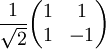 \frac{1}{\sqrt{2}}\begin{pmatrix} 1&1\\1&-1\end{pmatrix}