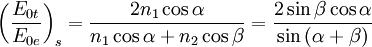 \left( \frac{E_{0t}}{E_{0e}} \right)_s=\frac{2n_1 \cos{\alpha}}{n_1\cos{\alpha}+n_2\cos{\beta}}=\frac{2 \sin{\beta}\cos{\alpha}}{\sin{(\alpha+\beta)}}