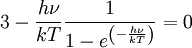 3 - \frac{h\nu}{kT}\frac{1}{1-e^{\left(-\frac{h\nu}{kT}\right)}} = 0