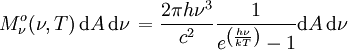 M^o_{\nu}(\nu, T) \, \mathrm{d}A \, \mathrm{d}\nu \,  = \frac{2\pi h\nu^{3}}{c^2} \frac{1}{e^{\left(\frac{h\nu}{kT}\right)}-1}\mathrm{d}A \, \mathrm{d}\nu