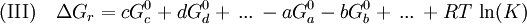 \mathrm{(III)} \quad \Delta G_r = cG_c^0 + dG_d^0 + \, ... \, - aG_a^0 - bG_b^0 + \, ... \, + RT \, \ln(K)