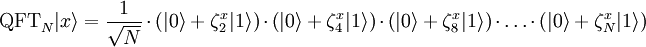 \operatorname{QFT}_N | x \rangle = \frac{1}{\sqrt N} \cdot \left( | 0 \rangle + \zeta_2^x | 1 \rangle \right) \cdot \left( | 0 \rangle + \zeta_4^x | 1 \rangle \right) \cdot \left( | 0 \rangle + \zeta_8^x | 1 \rangle \right) \cdot \ldots \cdot \left( | 0 \rangle + \zeta_N^x | 1 \rangle \right)