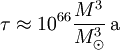 \tau\approx 10^{66}\frac{M^3}{M_\odot^3}\,\mathrm a