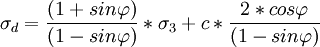 \sigma_{d} = {(1+sin \varphi ) \over (1-sin \varphi)}*\sigma_{3} + c*{2*cos \varphi \over (1-sin \varphi)}