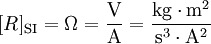 [R]_{\rm SI}=\Omega=\frac{\mathrm{V}}{\mathrm{A}}=\frac{\mathrm{kg}\cdot\mathrm{m}^2}{\mathrm{s}^3\cdot\mathrm{A}^2}