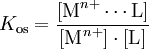 K_{\text{os}} = \frac{[\text{M}^{n+} \cdots \text{L}]} {[\text{M}^{n+}] \cdot [\text{L}]}