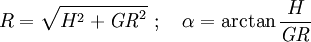 R=\sqrt{H^2+\mathit{GR}^2}\ ;\quad\alpha=\arctan\frac{H}{\mathit{GR}}