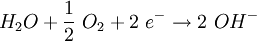 H_2O + \frac{1}{2} \ O_2 + 2 \ e^- \rightarrow 2 \ OH^-