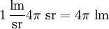 1\, \frac{\mathrm{lm}}{\mathrm{sr}} 4 \pi \ \mathrm{sr} = 4 \pi \ \mathrm{lm}