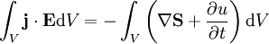 \int_V \mathbf{j} \cdot \mathbf{E}\mathrm{d}V=-\int_V \left( \nabla   \mathbf{S}+\frac{\partial u}{\partial t} \right) \mathrm{d}V