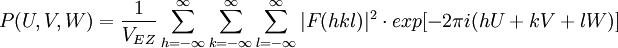 P(U,V,W)= \frac{1}{V_{EZ}} \sum_{h=-\infty}^\infty \sum_{k=-\infty}^\infty \sum_{l=-\infty}^\infty |F(hkl)|^2 \cdot exp[-2\pi i (hU + kV + lW)]