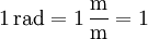 \mathrm{1\, rad = 1\, \frac{m}{m}} = 1