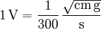 \mathrm{1\, V = \frac{1}{300}\,\frac{\sqrt{cm\, g}}{s}}