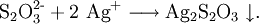 \mathrm{S_2O_3^{\operatorname{2-}} + 2 \ Ag^{\operatorname{+}}\longrightarrow Ag_2S_2O_3\downarrow}.