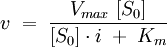 v\;=\;\frac{V_{max}\;[S_0]}{[S_0] \cdot i\;+\;K_m}