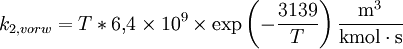 k_{2,vorw}=T*6{,}4\times10^{9}\times\exp\left(-{3139\over T}\right) \mathrm{m^3\over kmol\cdot s}