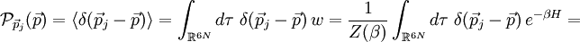 \mathcal{P}_{\vec{p}_{j}}(\vec{p})=\langle\delta(\vec{p}_{j}-\vec{p})\rangle=\int_{\mathbb{R}^{6N}}d\tau\;\delta(\vec{p}_{j}-\vec{p})\, w=\frac{1}{Z(\beta)}\int_{\mathbb{R}^{6N}}d\tau\;\delta(\vec{p}_{j}-\vec{p})\, e^{-\beta H}=