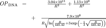\begin{matrix}\mathit{OP}_\mathrm{DNA}&=&\frac{3.04\times10^{11}}{R^3} +\frac{1.13\times10^9}{R^2}\\&&\\ &&+\quad\frac{7.9\times 10^6}{R\sqrt{\ln \left(\frac{R}{445.42}+3\exp\left(-\frac{1}{3}\sqrt{\frac{R}{445.42}}\right)\right)}} \end{matrix}