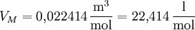 V_{M} = 0{,}022414\, \frac{\mathrm{m}^{3}}{\mathrm{mol}} = 22{,}414\, \frac{\mathrm{l}}{\mathrm{mol}}