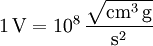 \mathrm{1\, V = 10^8\,\frac{\sqrt{cm^3\, g}}{s^2}}