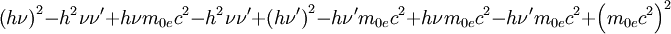 \left(h\nu\right)^2-h^2\nu\nu'+h\nu m_{0e}c^2-h^2\nu\nu'+\left(h\nu'\right)^2-h\nu'm_{0e}c^2+h\nu m_{0e}c^2-h\nu 'm_{0e}c^2+\left(m_{0e}c^2\right)^2