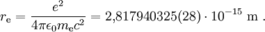 r_\mathrm{e}=\frac{e^2}{4\pi \epsilon_0 m_\mathrm{e}c^2}=2{,}817940325(28)\cdot 10^{-15}~\mathrm{m} \ .